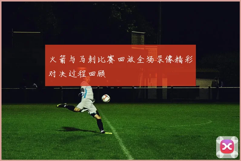 火箭与马刺比赛回放全场录像精彩对决过程回顾