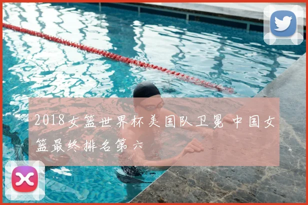 2018女篮世界杯美国队卫冕 中国女篮最终排名第六