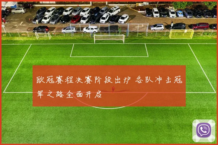 欧冠赛程决赛阶段出炉 各队冲击冠军之路全面开启