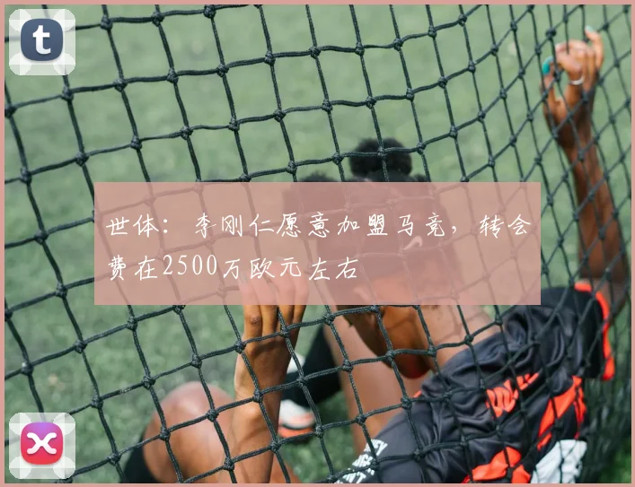 世体：李刚仁愿意加盟马竞，转会费在2500万欧元左右