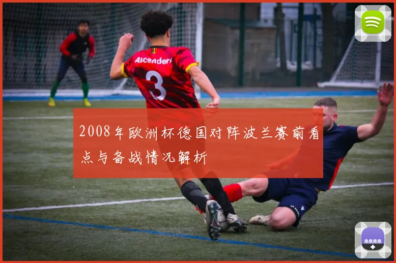2008年欧洲杯德国对阵波兰赛前看点与备战情况解析