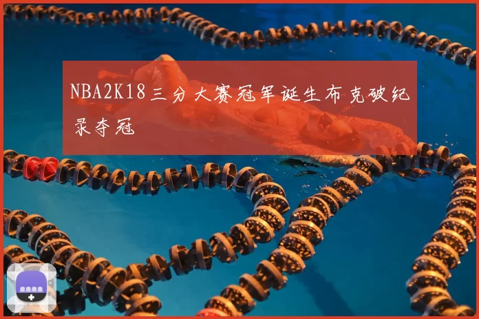 NBA2K18三分大赛冠军诞生布克破纪录夺冠
