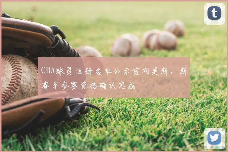 CBA球员注册名单公示官网更新,新赛季参赛资格确认完成