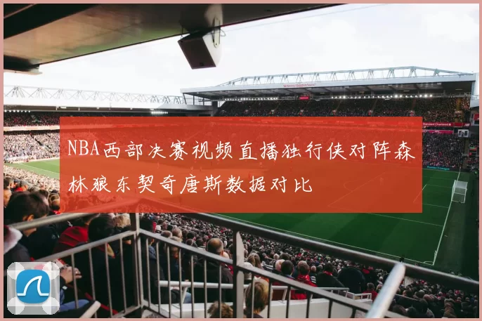 NBA西部决赛视频直播独行侠对阵森林狼东契奇唐斯数据对比