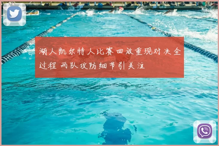 湖人凯尔特人比赛回放重现对决全过程 两队攻防细节引关注