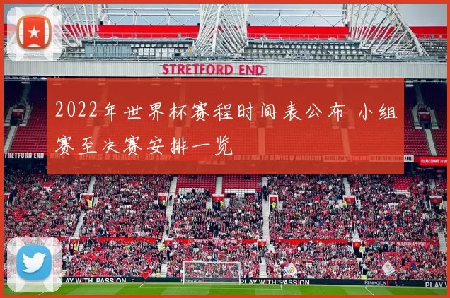 2022年世界杯赛程时间表公布 小组赛至决赛安排一览