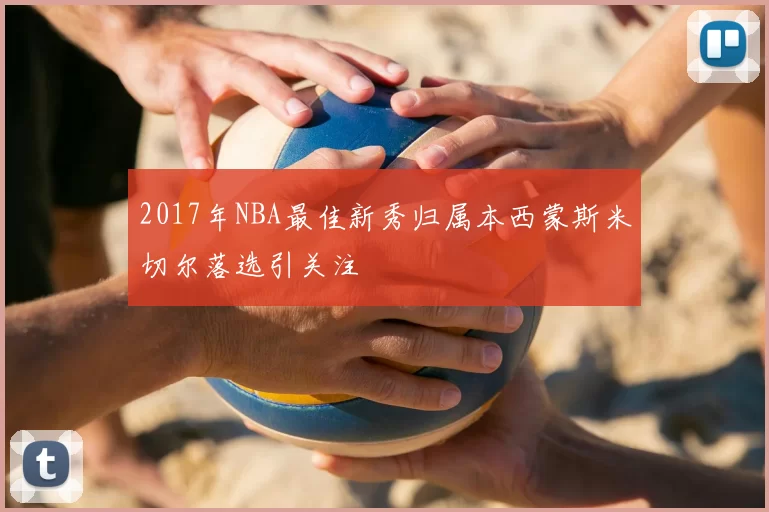 2017年NBA最佳新秀归属本西蒙斯米切尔落选引关注
