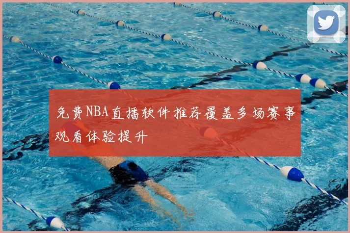 免费NBA直播软件推荐覆盖多场赛事观看体验提升