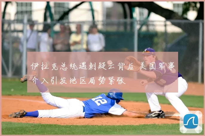 伊拉克总统遇刺疑云背后 美国军事介入引发地区局势紧张