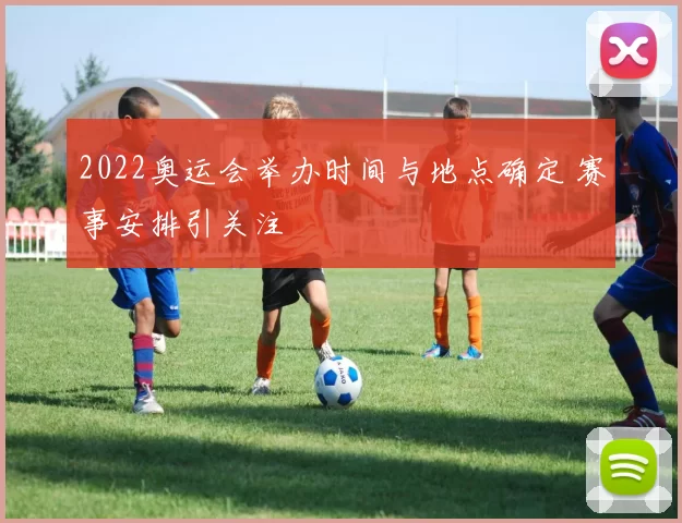 2022奥运会举办时间与地点确定 赛事安排引关注