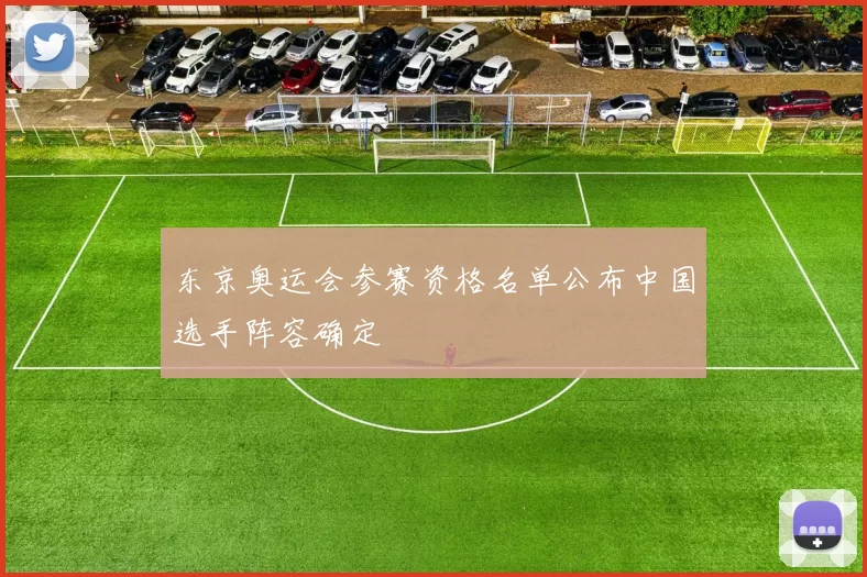 东京奥运会参赛资格名单公布中国选手阵容确定