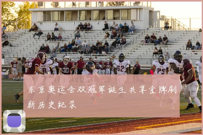 东京奥运会双冠军诞生共享金牌刷新历史纪录