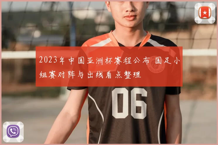 2023年中国亚洲杯赛程公布 国足小组赛对阵与出线看点整理