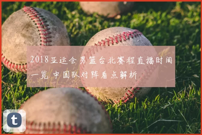 2018亚运会男篮台北赛程直播时间一览 中国队对阵看点解析