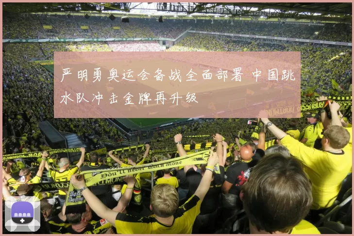 严明勇奥运会备战全面部署 中国跳水队冲击金牌再升级